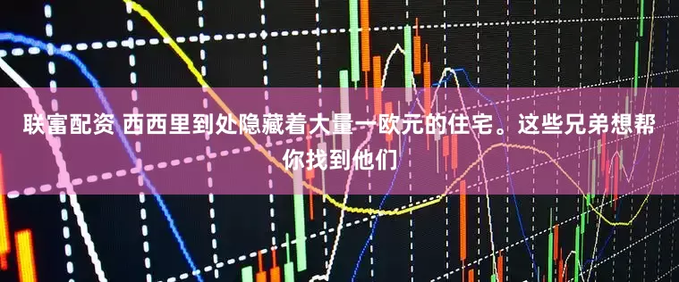 联富配资 西西里到处隐藏着大量一欧元的住宅。这些兄弟想帮你找到他们